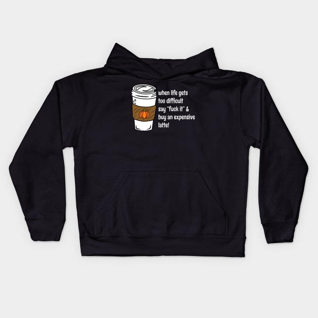 When Life Gets You Down Fuck It Funny Coffee Bad Advice Kids Hoodie by faiiryliite